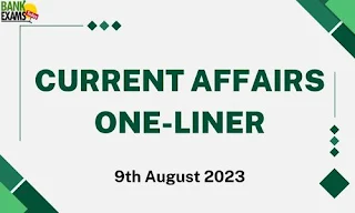 Current Affairs One-Liner : 9th August 2023