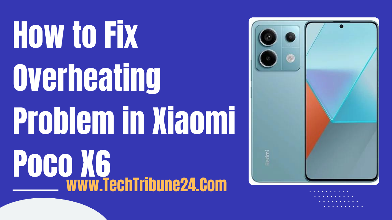 How to Fix Overheating Problem in Xiaomi Poco X6