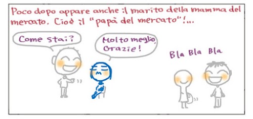 Poco dopo appare anche il marito della mamma del mercato. Cioè il "papà del mercato"!... Come stai? Molto meglio, grazie! Bla Bla Bla