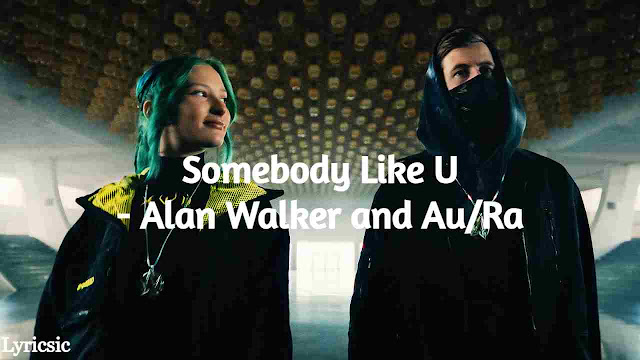 Alan Walker | Au/Ra - Somebody Like U Lyrics
