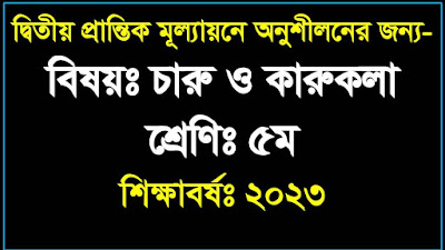   চারু ও কারুকলার প্রশ্ন | শ্রেণি-৫ম | ২য় প্রান্তিক মূল্যায়ন-২০২৩