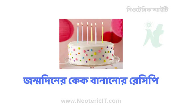 কেক বানানোর রেসিপি - জন্মদিনের কেকের রেসিপি - জন্মদিনের কেক বানানোর রেসিপি - cake recipe - NeotericIT.com