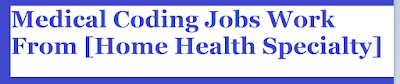 Medical Coding Jobs Work From [Home Health Specialty]