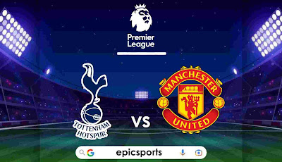 EPL ~ Tottehnam vs Man United | Match Info, Preview & Lineup