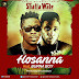 LYRICS: ARTISTE:SHATTA WALE FT BURNA BOY- HOSANNA