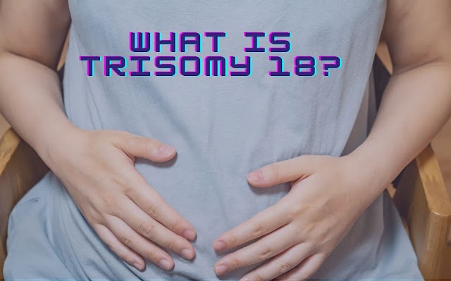 What is trisomy 18?  And what it's like to get the diagnosis