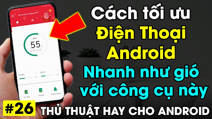 Chia sẻ công cụ tối ưu điện thoại android nhanh như gió tốt nhất cho điện thoại cấu hình thấp