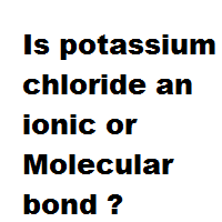 Is potassium chloride an ionic or Molecular bond ?