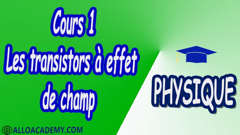 Cours 1 Les transistors à effet de champ pdf  Physique Les transistors à effet de champ Cours Résumé Exercices corrigés Examens corrigés Travaux dirigés td Travaux pratiques TP Devoirs corrigés Contrôle corrigé