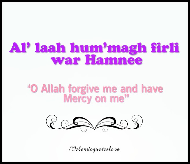  “O ALLAH FORGIVE ME AND HAVE MERCY ON ME”