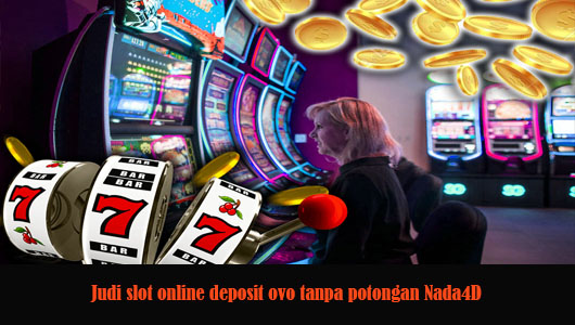 Judi slot online deposit ovo tanpa potongan Nada4D