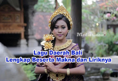 Lagu Daerah Bali Lengkap Beserta Makna dan Liriknya