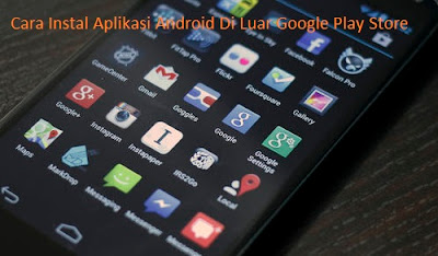 Cara Instal Aplikasi Android Di Luar Google Play Store