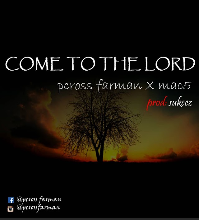 [ Download Music ] Pcross Farman - Come To The Lord ( ft Mac5)
