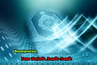 Kumpulan Doa Sehari-Hari Islam Untuk Anak-Anak Lengkap Beserta Latinnya