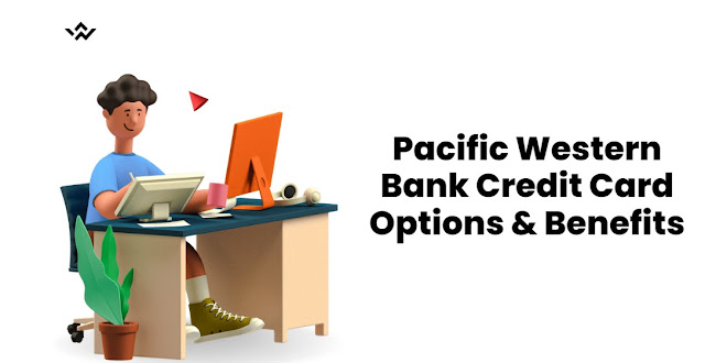 Pacific Western Bank Credit Card Options & Benefits