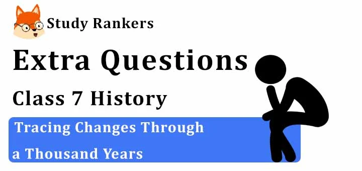 Tracing Changes Through a Thousand Years Extra Questions Chapter 1 Class 7 History