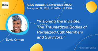 ICSA Annual Conference: Visioning the Invisible: The Traumatized Bodies of Racialized Cult Members and Survivors.