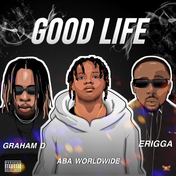 [Music] Aba Worldwide Ft Graham D & Erigga - Good Life.mp3