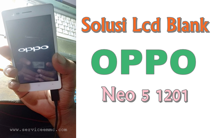 [Work 100%] Cara Memperbaiki Oppo Neo 5 1201 Lcd Blank