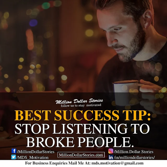 best success tip: stop listening to broke people.