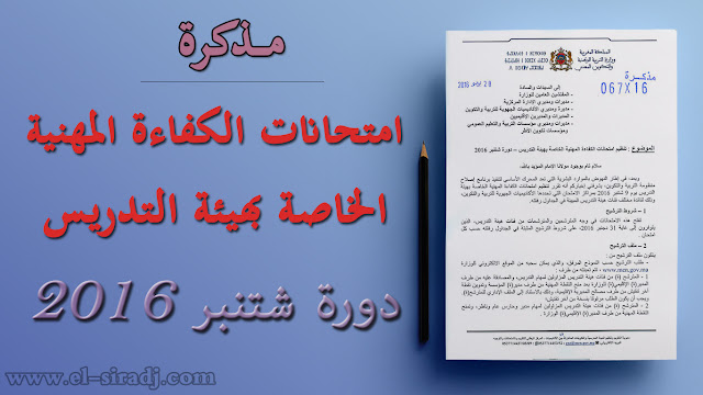 مذكرة 16-067 بتاريخ 28 يونيو 2016 حول تنظيم امتحانات الكفاءة المهنية الخاصة بهيئة التدريس - دورة شتنبر 2016