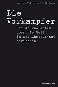 Die Vorkämpfer. Wie Journalisten über die Welt im Ausnahmezustand berichten