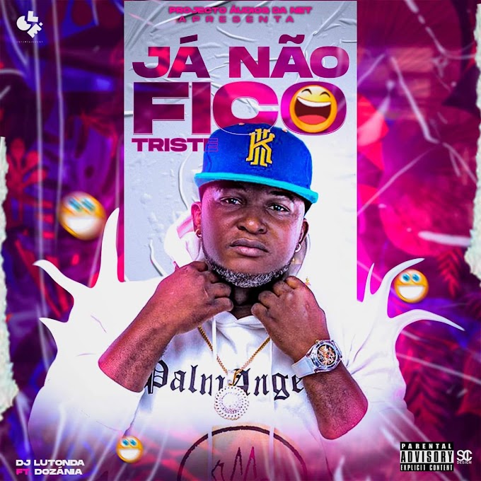 Dj Lutonda - Já Não Fico Triste (feat. Dozánia) [Exclusivo 2021] (Download MP3)