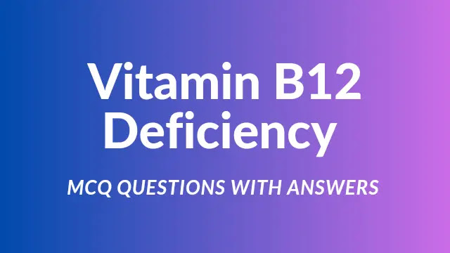 Vitamin B12 Deficiency MCQ Questions With Answers