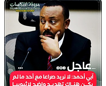 ئيس الوزراء الإثيوبي: لا نريد صراعا مع أحد ما لم يكن هناك تهديد واضح لإثيوبيا، وأهم أهدافنا الآن هو الانتهاء من المشاريع الضخمة