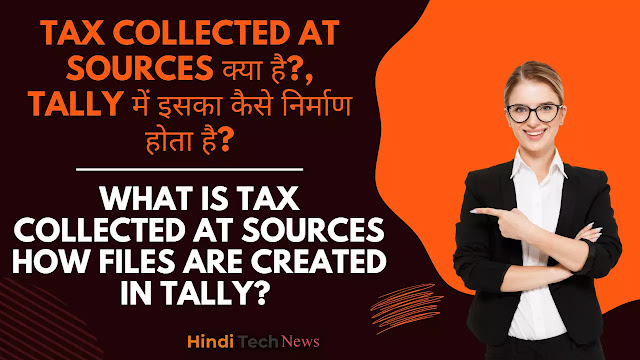 Tax Collected at Sources क्या है?, Tally में इसका कैसे निर्माण होता है? [What is Tax Collected at Sources how files are created in Tally? ]