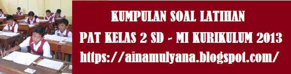 Latihan Soal dan Kunci Jawaban Soal PAT Kelas 2 SD Tema 7 Tahun 2021-2022