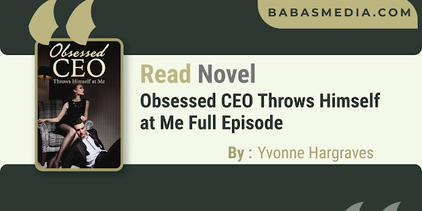 Read Obsessed CEO Throws Himself at Me Novel By Yvonne Hargraves / Synopsis