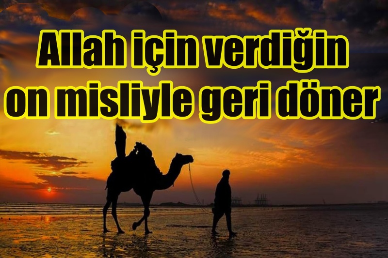 Allah için verdiğin on misliyle geri döner