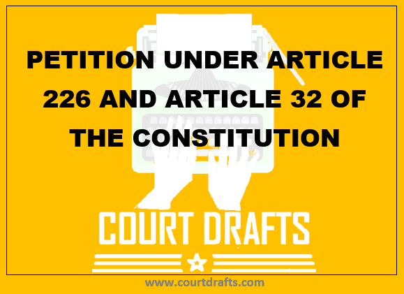 PETITION UNDER ARTICLE 226 AND ARTICLE 32 OF THE CONSTITUTION