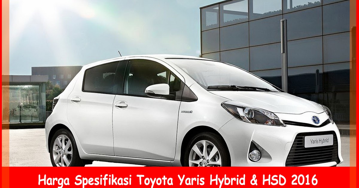 Harga Spesifikasi Toyota Yaris Hybrid HSD 2019 