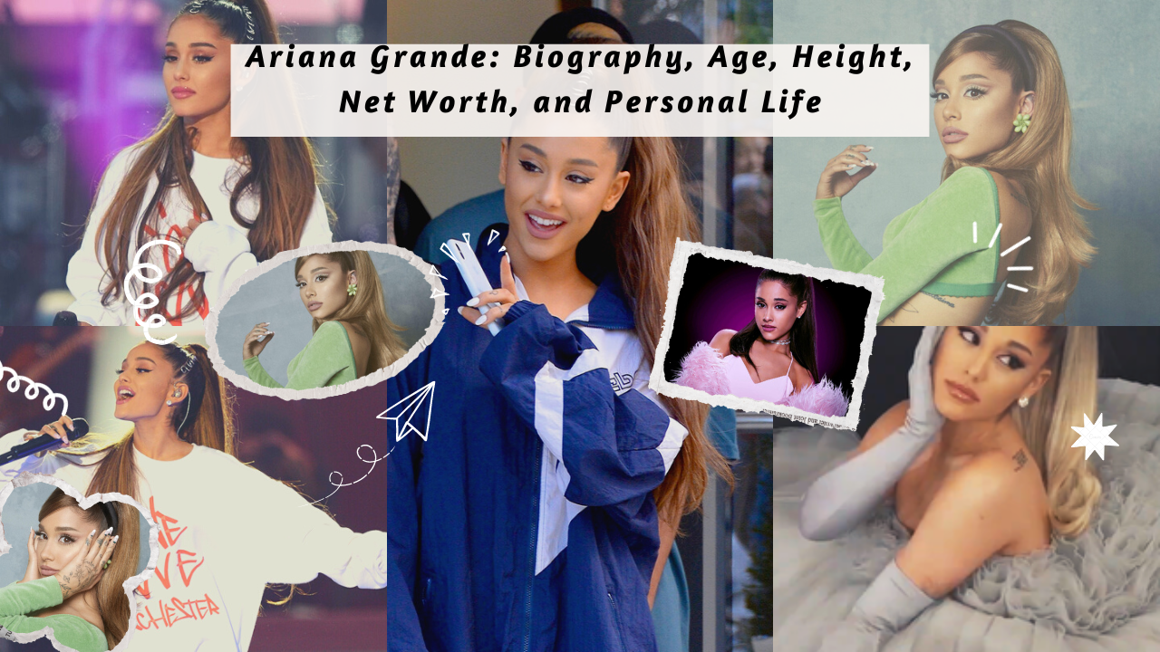 Ariana Grande Biography, Age, Height, Net Worth, and Personal Life