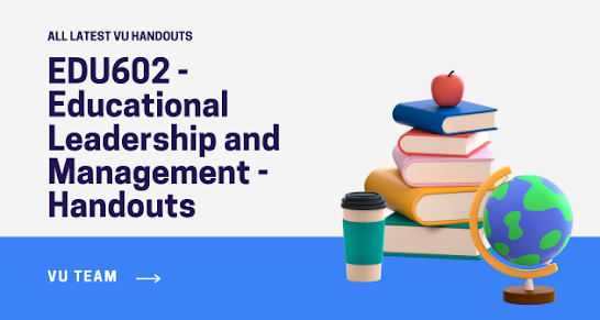 EDU602 - Educational Leadership and Management - Handouts