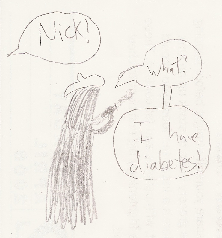 Morgan (op): Nick! / Nick: What? / Nick: I have diabetes!