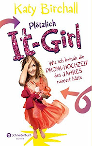 Plötzlich It-Girl - Wie ich beinah die Promi-Hochzeit des Jahres ruiniert hätte (It Girl Serie)