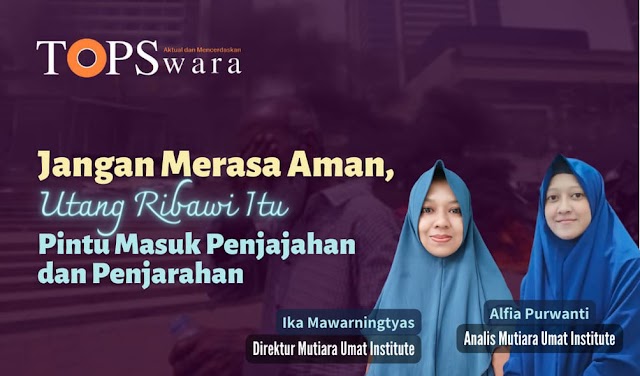 Jangan Merasa Aman! Utang Ribawi Itu Pintu Masuk Penjajahan dan Penjarahan 