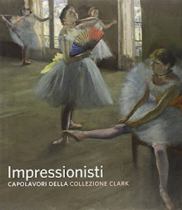 Impressionisti. Capolavori della collezione Clark. Ediz. illustrata