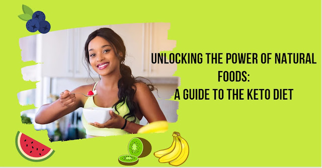 Unlocking The Power Of Natural Foods A Guide To The Keto Diet