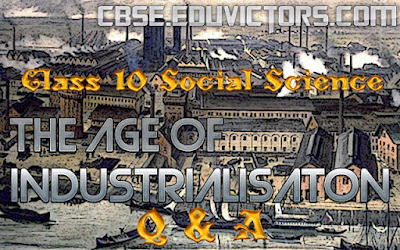 CLASS 10 : SOCIAL SCIENCE - CHAPTER : THE AGE OF INDUSTRIALISATON (Q and A) (#cbsenotes)(#eduvictors)