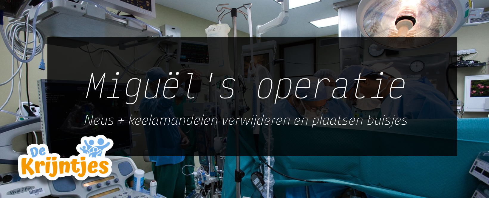 Operatie neus, keelamandelen verwijderen en buisjes plaatsen.