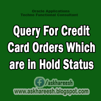 Query for Credit Card Orders Which Are in Hold Status, AskHareesh.blogspot.com