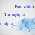 apa itu Bandwidth,Throughtput dan Goodput