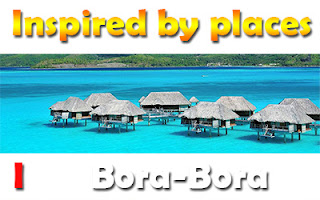 Inspired by Places- Bora Bora