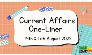Current Affairs One-Liner: 14th & 15th August 2022