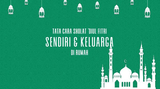 Tata Cara Sholat Idul Fitri Sendiri dan Keluarga di rumah